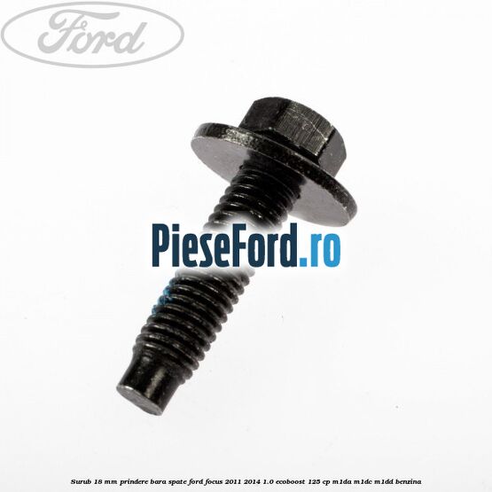 Surub 18 mm prindere bara spate Ford Focus 2011-2014 1.0 EcoBoost 125 cp M1DA, M1DC, M1DD benzina