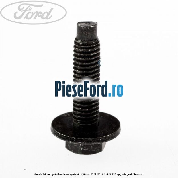 Surub 18 mm prindere bara spate Ford Focus 2011-2014 1.6 Ti 125 cp PNDA, PNDD benzina