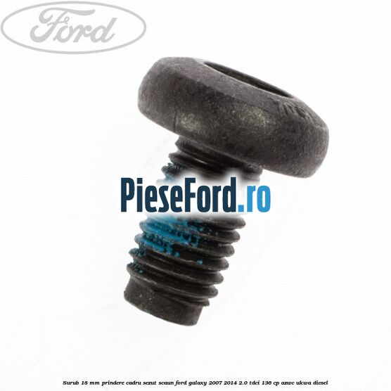 Surub 18 mm prindere cadru sezut scaun Ford Galaxy 2007-2014 2.0 TDCi 136 cp Surub 18 mm prindere cadru sezut scaun Ford Galaxy 2007-2014 2.0 TDCi 136 cp AZWC, UKWA diesel