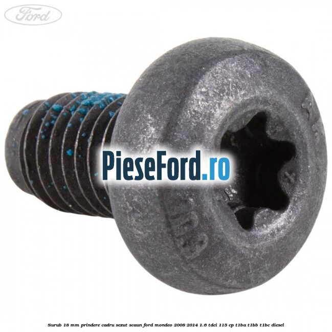Surub 18 mm prindere cadru sezut scaun Ford Mondeo 2008-2014 1.6 TDCi 115 cp T1BA, T1BB, T1BC diesel