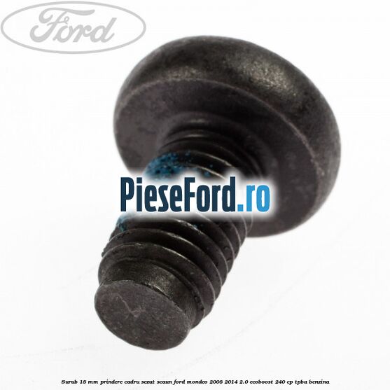 Surub 18 mm prindere cadru sezut scaun Ford Mondeo 2008-2014 2.0 EcoBoost 240 cp Surub 18 mm prindere cadru sezut scaun Ford Mondeo 2008-2014 2.0 EcoBoost 240 cp TPBA benzina