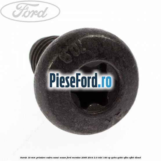 Surub 18 mm prindere cadru sezut scaun Ford Mondeo 2008-2014 2.0 TDCi 140 cp QXBA, QXBB, UFBA, UFBB diesel