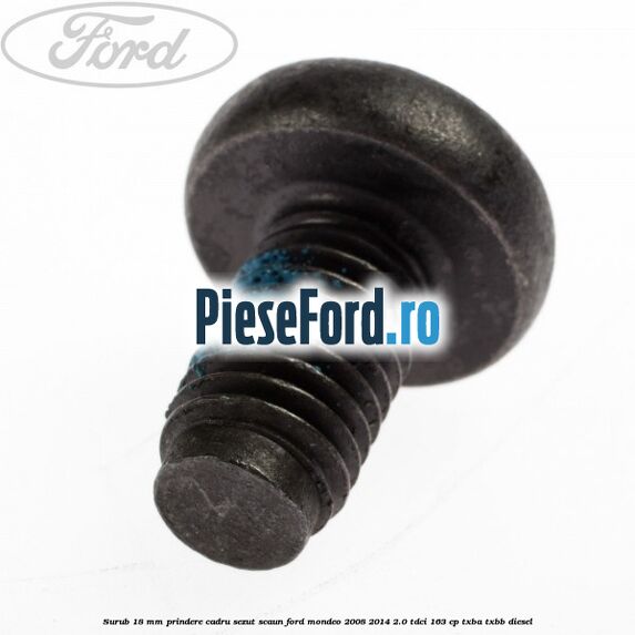 Surub 18 mm prindere cadru sezut scaun Ford Mondeo 2008-2014 2.0 TDCi 163 cp TXBA, TXBB diesel