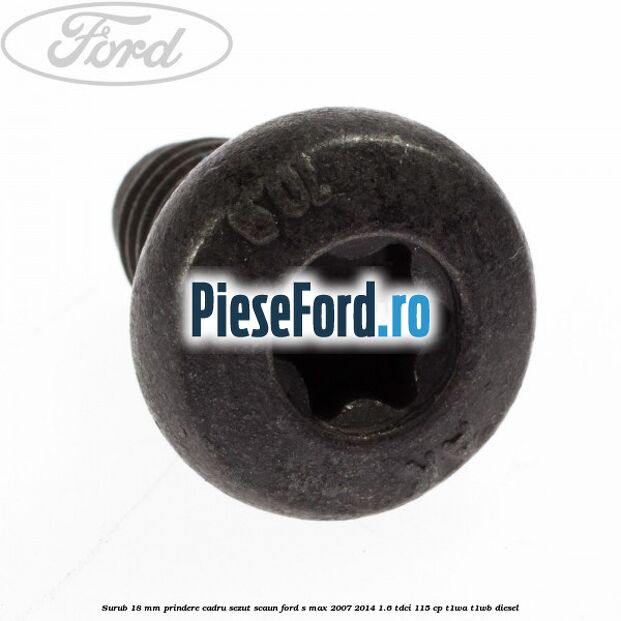 Surub 18 mm prindere cadru sezut scaun Ford S-Max 2007-2014 1.6 TDCi 115 cp T1WA, T1WB diesel