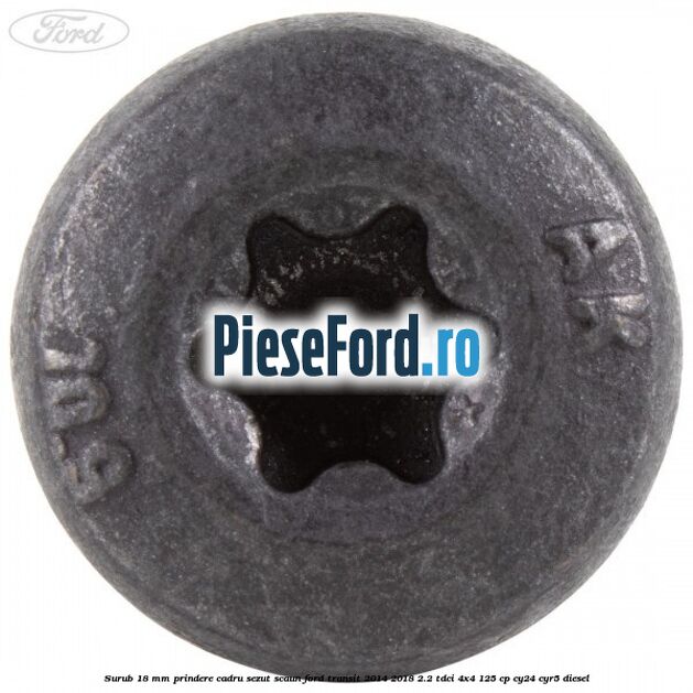 Surub 18 mm prindere cadru sezut scaun Ford Transit 2014-2018 2.2 TDCi 4x4 125 cp CY24, CYR5 diesel