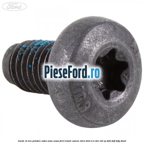 Surub 18 mm prindere cadru sezut scaun Ford Transit Custom 2014-2018 2.2 TDCi 100 cp DRF4, DRFF, DRFG diesel