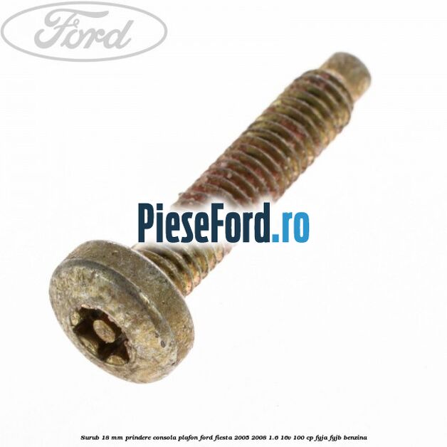 Surub 18 mm prindere consola plafon Ford Fiesta 2005-2008 1.6 16V 100 cp FYJA, FYJB benzina