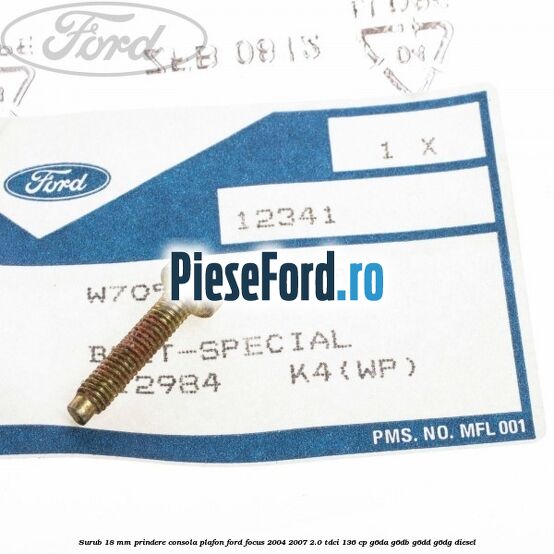 Surub 18 mm prindere consola plafon Ford Focus 2004-2007 2.0 TDCi 136 cp G6DA, G6DB, G6DD, G6DG diesel