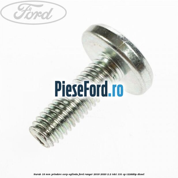 Surub 18 mm prindere corp oglinda Ford Ranger 2016-2020 2.2 TDCi 131 cp T22DD0P diesel