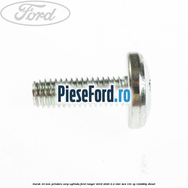 Surub 18 mm prindere corp oglinda Ford Ranger 2016-2020 2.2 TDCi 4x4 131 cp Surub 18 mm prindere corp oglinda Ford Ranger 2016-2020 2.2 TDCi 4x4 131 cp T22DD0P diesel