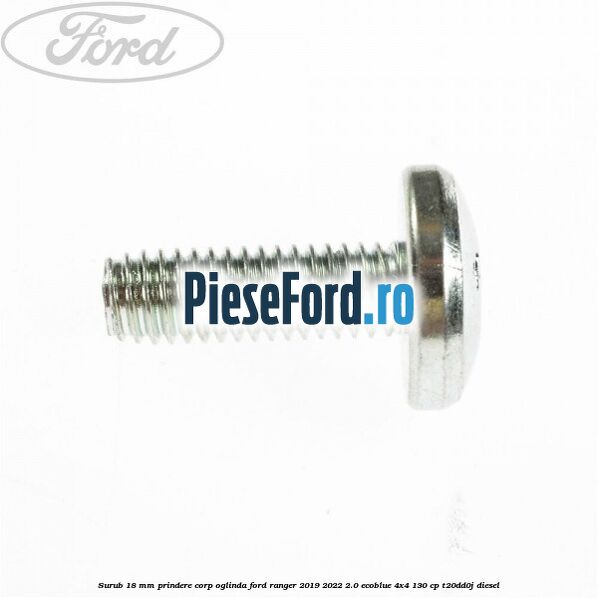 Surub 18 mm prindere corp oglinda Ford Ranger 2019-2022 2.0 EcoBlue 4x4 130 cp T20DD0J diesel