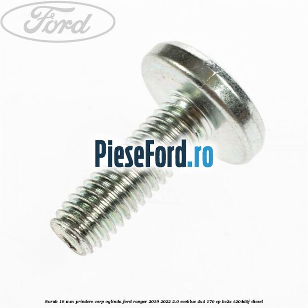 Surub 18 mm prindere corp oglinda Ford Ranger 2019-2022 2.0 EcoBlue 4x4 170 cp BC2X, T20DD0J diesel