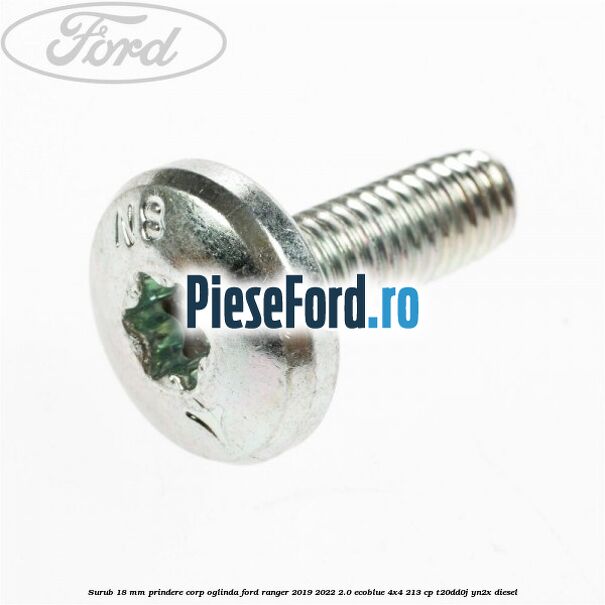Surub 18 mm prindere corp oglinda Ford Ranger 2019-2022 2.0 EcoBlue 4x4 213 cp Surub 18 mm prindere corp oglinda Ford Ranger 2019-2022 2.0 EcoBlue 4x4 213 cp T20DD0J, YN2X diesel