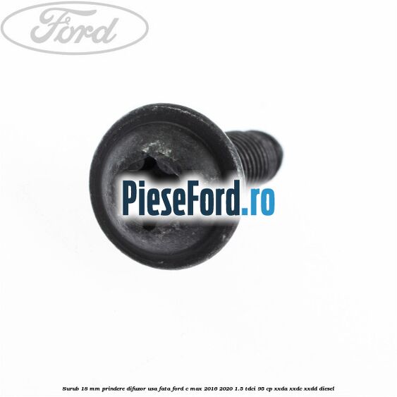 Surub 18 mm prindere difuzor usa fata Ford C-Max 2016-2020 1.5 TDCi 95 cp XXDA, XXDC, XXDD diesel