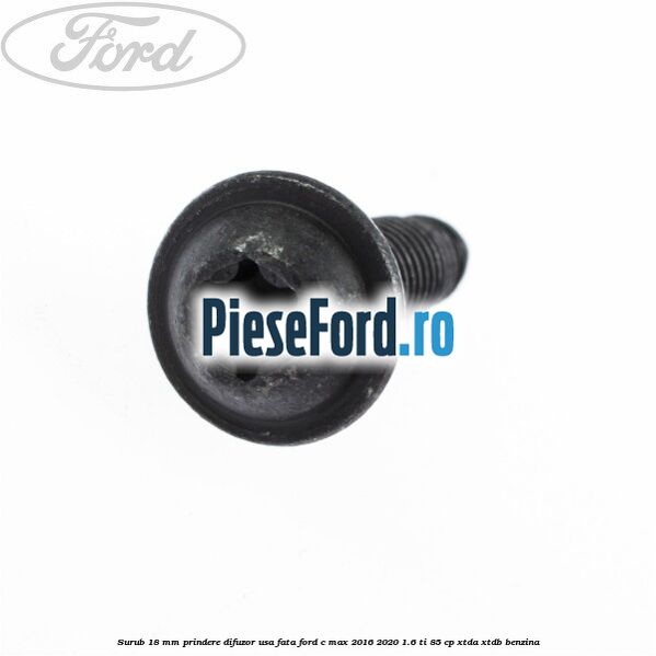 Surub 18 mm prindere difuzor usa fata Ford C-Max 2016-2020 1.6 Ti 85 cp XTDA, XTDB benzina
