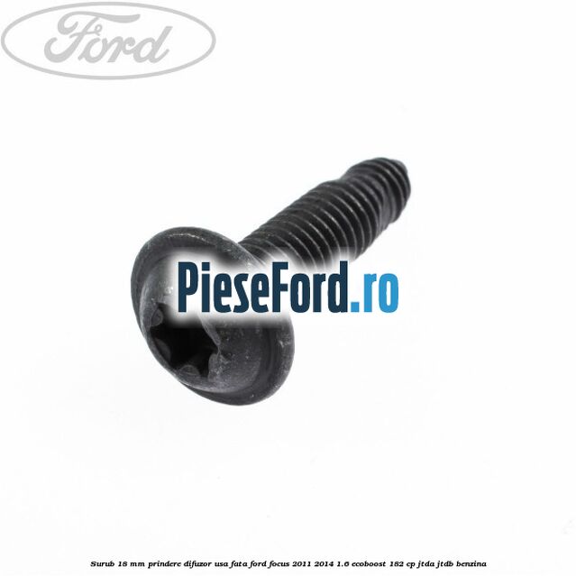 Surub 18 mm prindere difuzor usa fata Ford Focus 2011-2014 1.6 EcoBoost 182 cp Surub 18 mm prindere difuzor usa fata Ford Focus 2011-2014 1.6 EcoBoost 182 cp JTDA, JTDB benzina