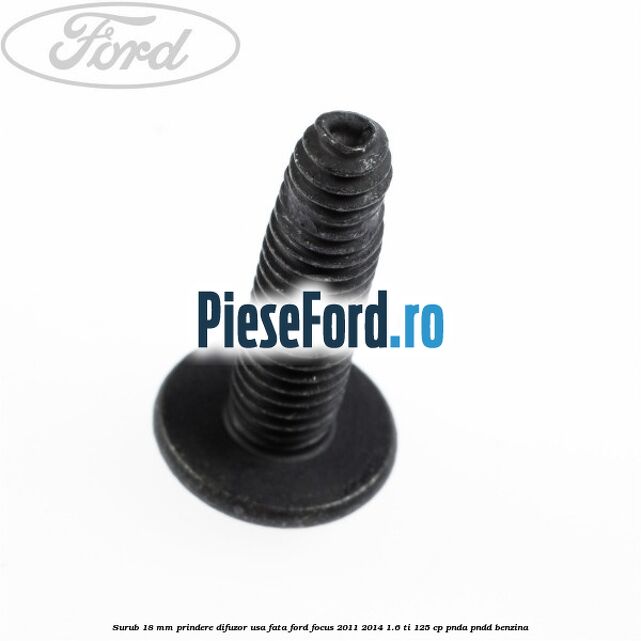 Surub 18 mm prindere difuzor usa fata Ford Focus 2011-2014 1.6 Ti 125 cp PNDA, PNDD benzina