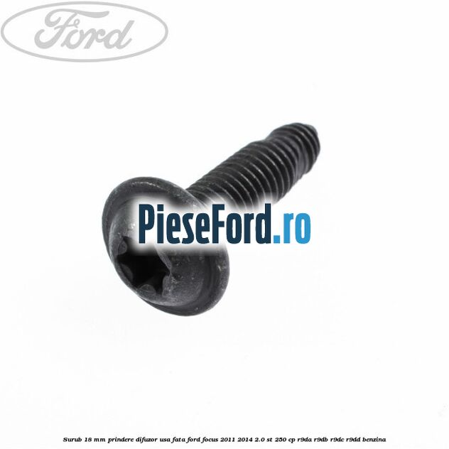 Surub 18 mm prindere difuzor usa fata Ford Focus 2011-2014 2.0 ST 250 cp R9DA, R9DB, R9DC, R9DD benzina