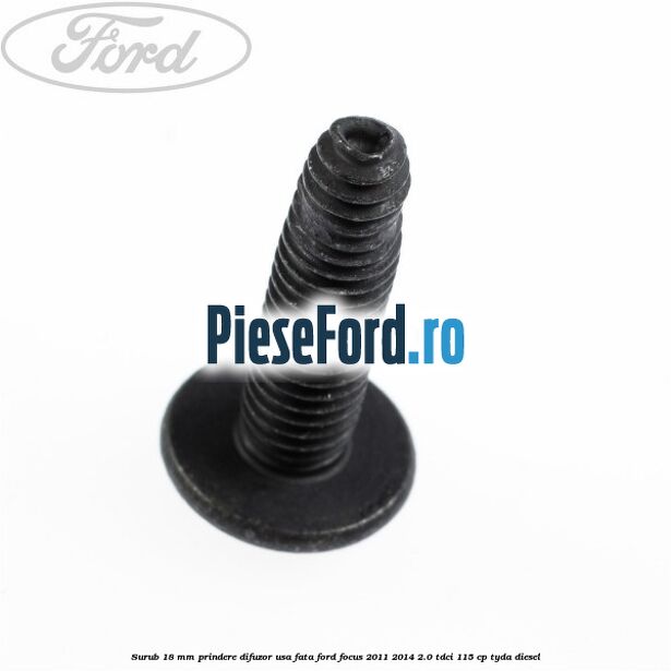 Surub 18 mm prindere difuzor usa fata Ford Focus 2011-2014 2.0 TDCi 115 cp TYDA diesel