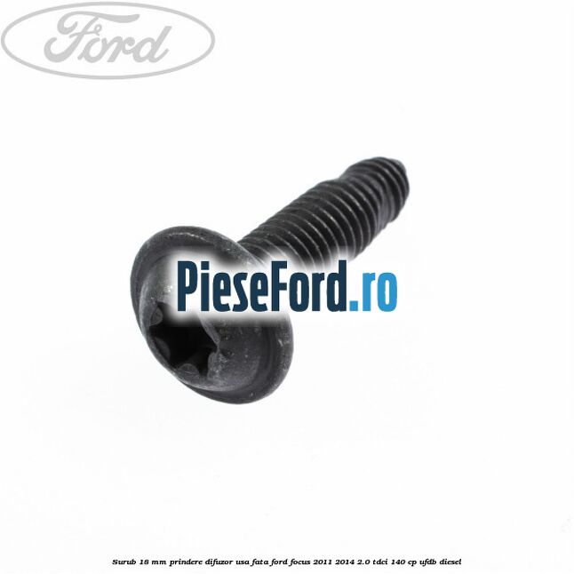 Surub 18 mm prindere difuzor usa fata Ford Focus 2011-2014 2.0 TDCi 140 cp Surub 18 mm prindere difuzor usa fata Ford Focus 2011-2014 2.0 TDCi 140 cp UFDB diesel