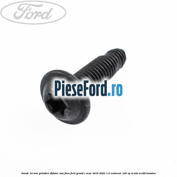 Surub 18 mm prindere difuzor usa fata Ford Grand C-Max 2016-2020 1.0 EcoBoost 125 cp M1DA, M1DD benzina