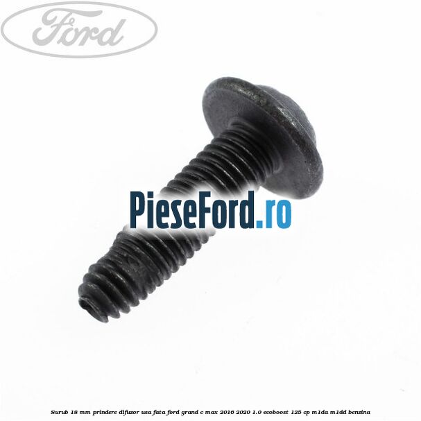Surub 18 mm prindere difuzor usa fata Ford Grand C-Max 2016-2020 1.0 EcoBoost 125 cp M1DA, M1DD benzina