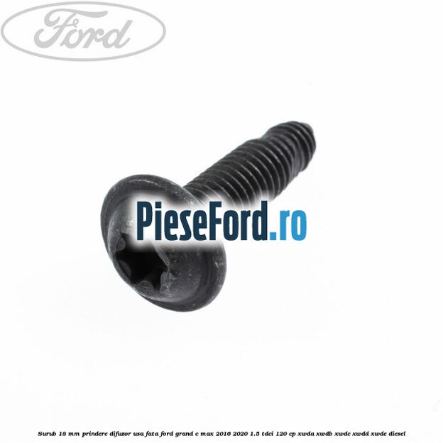 Surub 18 mm prindere difuzor usa fata Ford Grand C-Max 2016-2020 1.5 TDCi 120 cp XWDA, XWDB, XWDC, XWDD, XWDE diesel
