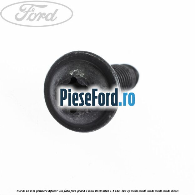 Surub 18 mm prindere difuzor usa fata Ford Grand C-Max 2016-2020 1.5 TDCi 120 cp XWDA, XWDB, XWDC, XWDD, XWDE diesel