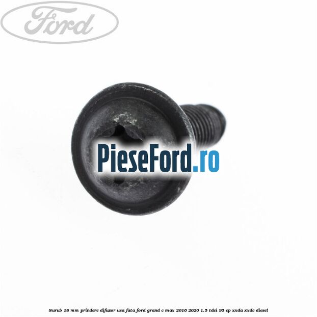 Surub 18 mm prindere difuzor usa fata Ford Grand C-Max 2016-2020 1.5 TDCi 95 cp XXDA, XXDC diesel