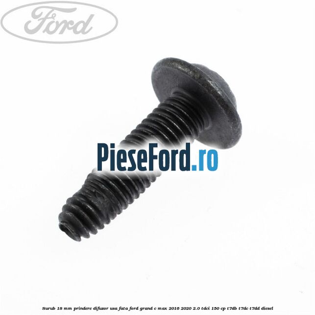Surub 18 mm prindere difuzor usa fata Ford Grand C-Max 2016-2020 2.0 TDCi 150 cp T7DB, T7DC, T7DD diesel