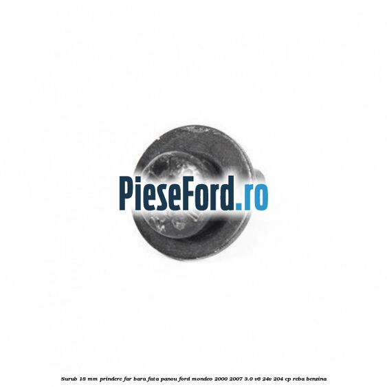 Surub 18 mm prindere far, bara fata, panou Ford Mondeo 2000-2007 3.0 V6 24V 204 cp REBA benzina