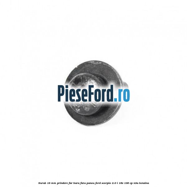 Surub 18 mm prindere far, bara fata, panou Ford Scorpio 2.0 i 16V 136 cp N3A benzina