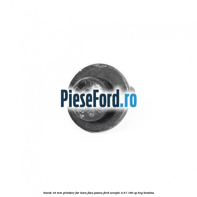 Surub 18 mm prindere far, bara fata, panou Ford Scorpio 2.9 i 150 cp BRG benzina