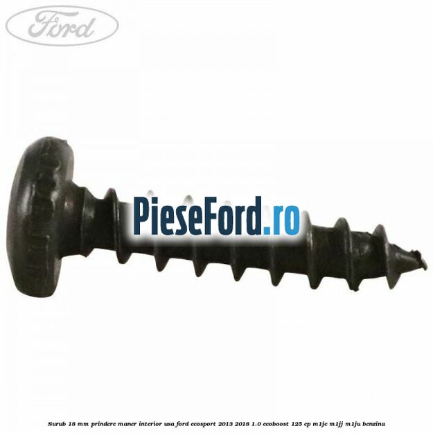 Surub 18 mm prindere maner interior usa Ford EcoSport 2013-2018 1.0 EcoBoost 125 cp M1JC, M1JJ, M1JU benzina