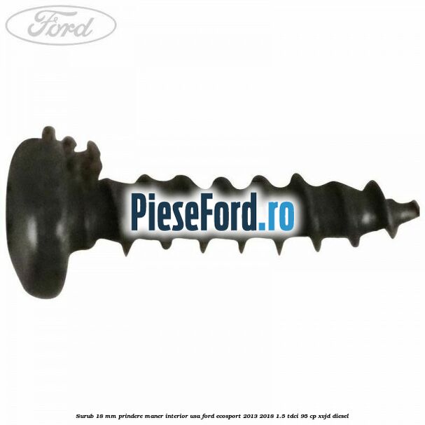 Surub 18 mm prindere maner interior usa Ford EcoSport 2013-2018 1.5 TDCi 95 cp XVJD diesel