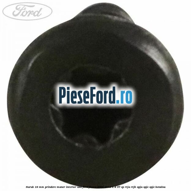 Surub 18 mm prindere maner interior usa Ford Fiesta 2008-2012 1.4 97 cp RTJA, RTJB, SPJA, SPJC, SPJE benzina
