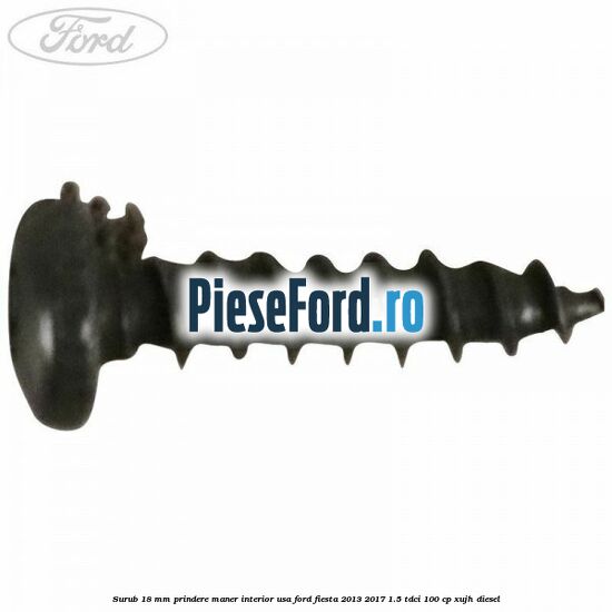 Surub 18 mm prindere maner interior usa Ford Fiesta 2013-2017 1.5 TDCi 100 cp XUJH diesel
