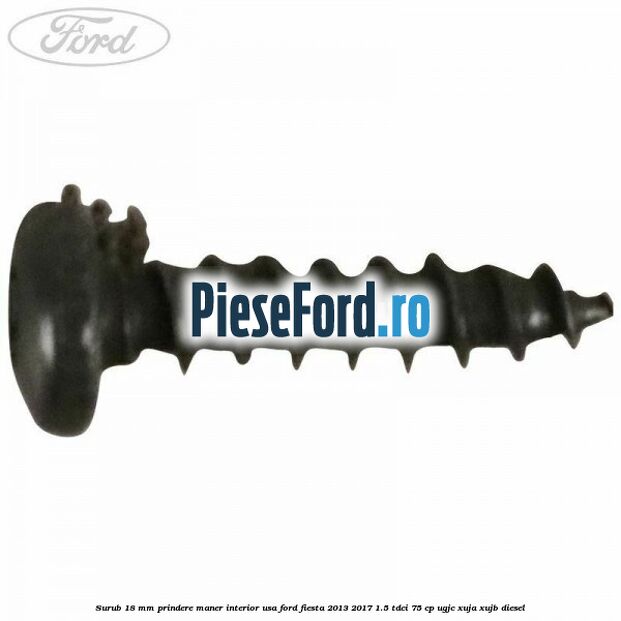Surub 18 mm prindere maner interior usa Ford Fiesta 2013-2017 1.5 TDCi 75 cp UGJC, XUJA, XUJB diesel
