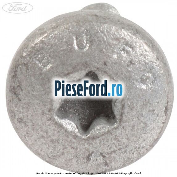 Surub 18 mm prindere modul airbag Ford Kuga 2008-2012 2.0 TDCI 140 cp UFDA diesel