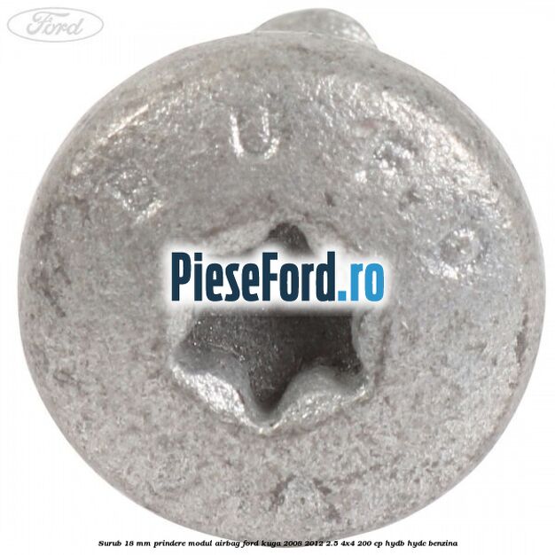 Surub 18 mm prindere modul airbag Ford Kuga 2008-2012 2.5 4x4 200 cp Surub 18 mm prindere modul airbag Ford Kuga 2008-2012 2.5 4x4 200 cp HYDB, HYDC benzina