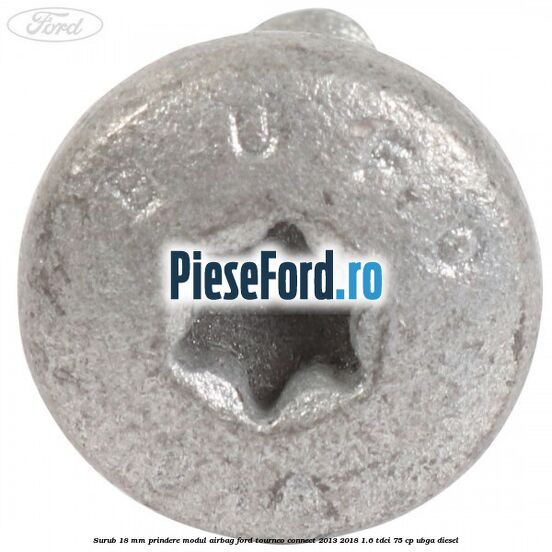 Surub 18 mm prindere modul airbag Ford Tourneo Connect 2013-2018 1.6 TDCi 75 cp UBGA diesel