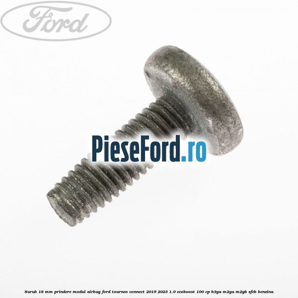 Surub 18 mm prindere modul airbag Ford Tourneo Connect 2019-2023 1.0 EcoBoost 100 cp B3GA, M2GA, M2GB, SFCB benzina