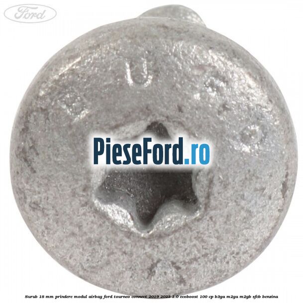 Surub 18 mm prindere modul airbag Ford Tourneo Connect 2019-2023 1.0 EcoBoost 100 cp B3GA, M2GA, M2GB, SFCB benzina