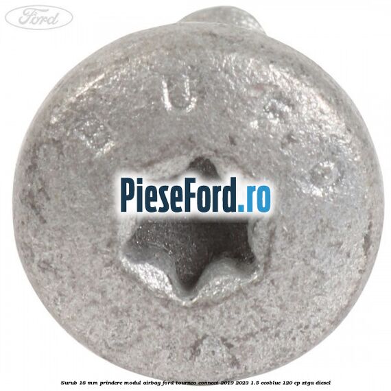 Surub 18 mm prindere modul airbag Ford Tourneo Connect 2019-2023 1.5 EcoBlue 120 cp ZTGA diesel