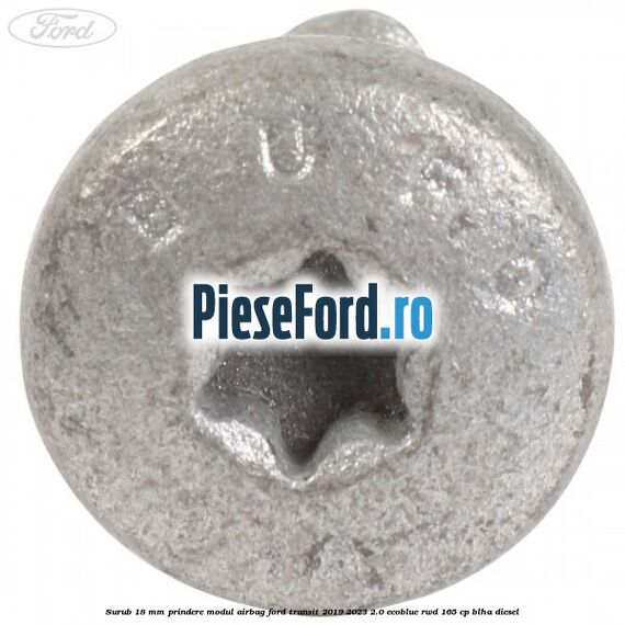 Surub 18 mm prindere modul airbag Ford Transit 2019-2023 2.0 EcoBlue RWD 165 cp BLHA diesel