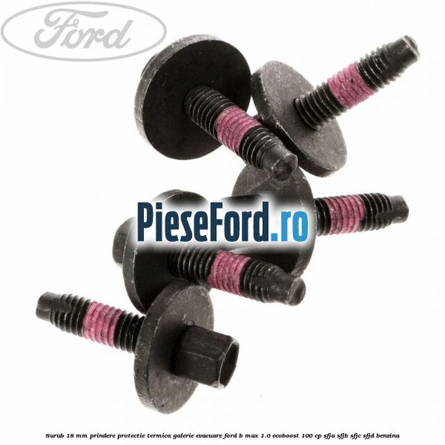 Surub 18 mm prindere protectie termica galerie evacuare Ford B-Max 1.0 EcoBoost 100 cp SFJA, SFJB, SFJC, SFJD benzina