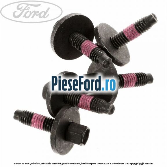 Surub 18 mm prindere protectie termica galerie evacuare Ford EcoSport 2019-2023 1.0 EcoBoost 140 cp YYJD, YYJF benzina