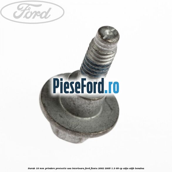 Surub 18 mm prindere protectie usa interioara Ford Fiesta 2002-2005 1.3 69 cp Surub 18 mm prindere protectie usa interioara Ford Fiesta 2002-2005 1.3 69 cp A9JA, A9JB benzina