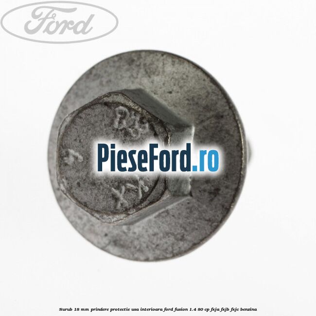 Surub 18 mm prindere protectie usa interioara Ford Fusion 1.4 80 cp Surub 18 mm prindere protectie usa interioara Ford Fusion 1.4 80 cp FXJA, FXJB, FXJC benzina