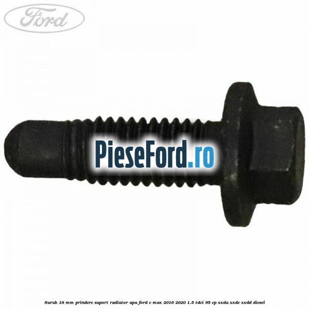 Surub 18 mm prindere suport radiator apa Ford C-Max 2016-2020 1.5 TDCi 95 cp XXDA, XXDC, XXDD diesel